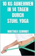 Cover-Bild zum Titel '10 kg abnehmen in 14 Tagen durch Stuhl Yoga' von 'Matthea Schmidt'