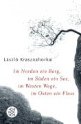 Cover-Bild zum Titel 'Im Norden ein Berg, im Süden ein See, im Westen Wege, im Osten ein Fluss' von 'László Krasznahorkai'