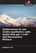 Cover-Bild zum Titel 'Esplorazione di uno studio qualitativo sulla leadership per i civili dell'Aeronautica Militare' von 'Stephen Lee'