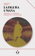 Cover-Bild zum Titel 'La figura umana. Friedrich, il contagio romantico e l'apocalisse' von 'Gianluca Didino'