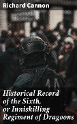 Historical Record of the Sixth, or Inniskilling Regiment of Dragoons - Richard Cannon
