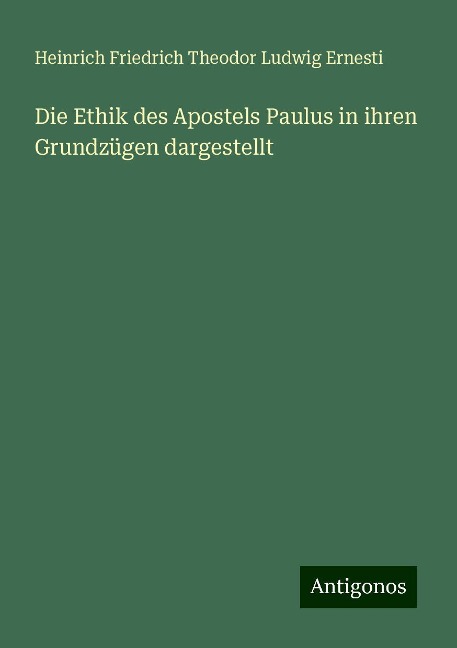 Die Ethik des Apostels Paulus in ihren Grundzügen dargestellt - Heinrich Friedrich Theodor Ludwig Ernesti