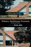 Cover-Bild zum Titel 'Primary Healthcare Premises' von 'Lynne Abbess, Seamus Kehoe, Neil Niblett, Valerie Martin'