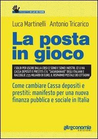 La posta in gioco. Come cambiare cassa depositi e prestiti: manifesto per una nuova finanza pubblica e sociale in Italia - Luca Martinelli, Antonio Tricarico