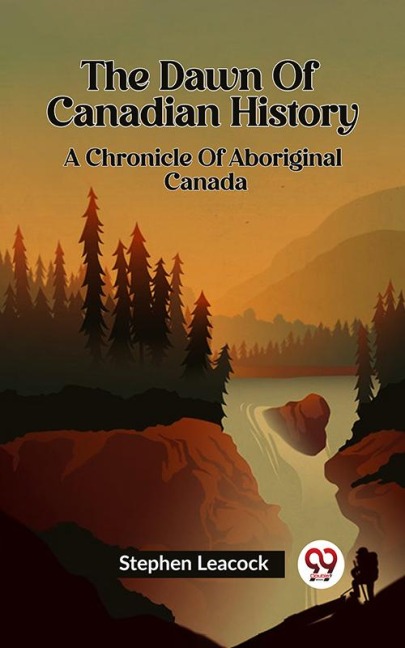 The Dawn Of Canadian History A Chronicle Of Aboriginal Canada - Stephen Leacock