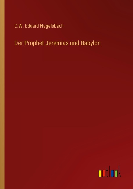 Der Prophet Jeremias und Babylon - C. W. Eduard Nägelsbach