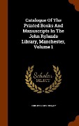 Cover-Bild zum Titel 'Catalogue Of The Printed Books And Manuscripts In The John Rylands Library, Manchester, Volume 1' von 'John Rylands Library'