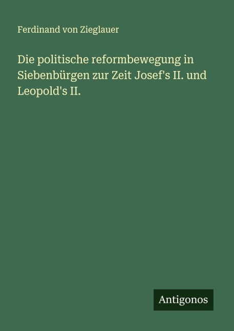 Die politische reformbewegung in Siebenbürgen zur Zeit Josef's II. und Leopold's II. - Ferdinand Von Zieglauer