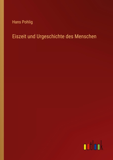 Eiszeit und Urgeschichte des Menschen - Hans Pohlig
