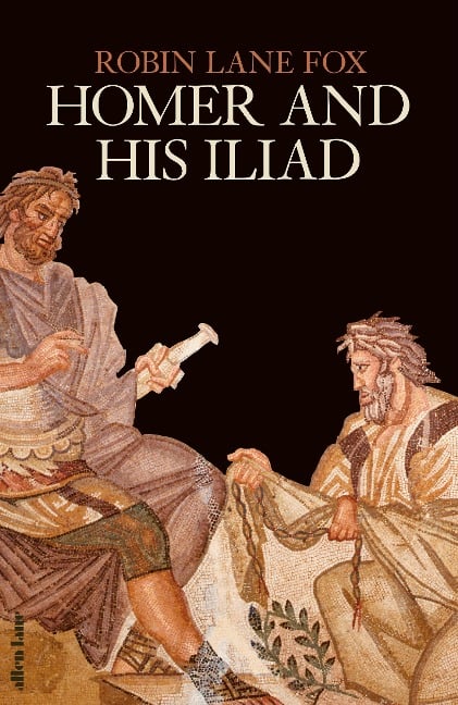 Homer and His Iliad - Robin Lane Fox