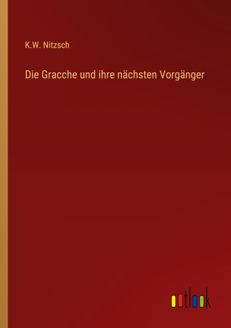 Die Gracche und ihre nächsten Vorgänger - K. W. Nitzsch