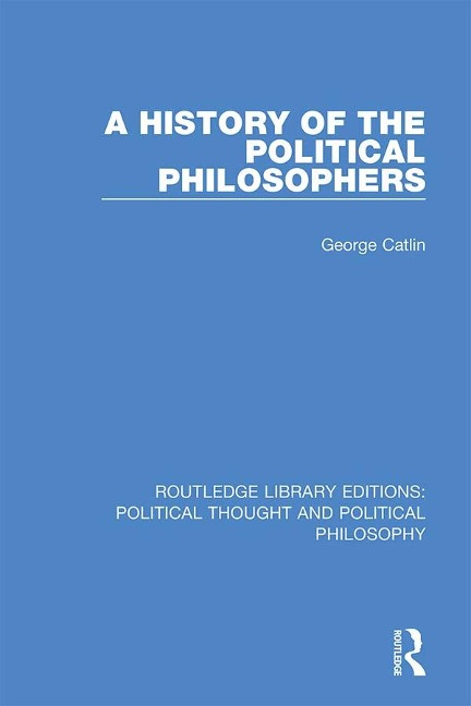 A History of the Political Philosophers - George Catlin