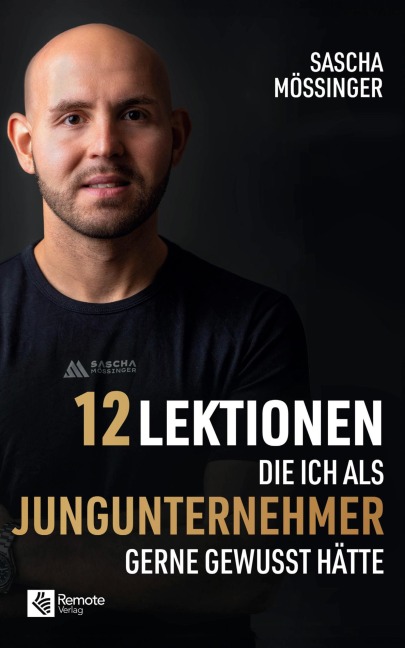 12 Lektionen, die ich als Jungunternehmer gerne gewusst hätte - Sascha Mößinger