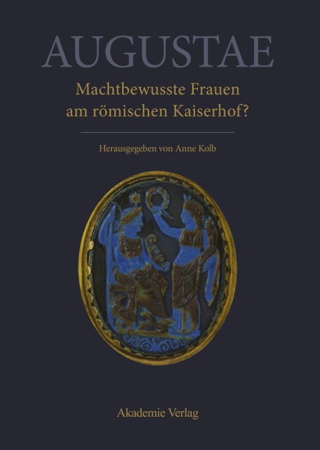 Augustae. Machtbewusste Frauen am römischen Kaiserhof? - 