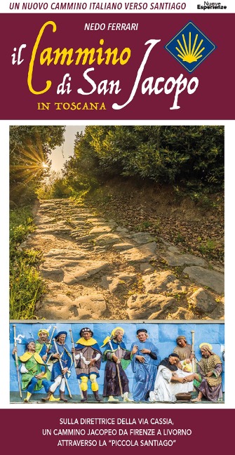 Il cammino di San Jacopo in Toscana. Un nuovo cammino italiano verso Santiago. Sulla direttrice della Via Cassia, un cammino jacopeo da Firenze a Livorno attraverso la «Piccola Santiago» - Nedo Ferrari