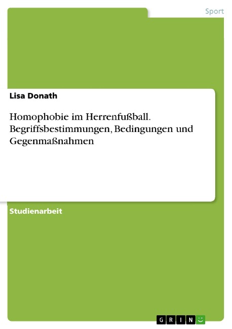 Homophobie im Herrenfußball. Begriffsbestimmungen, Bedingungen und Gegenmaßnahmen - Lisa Donath