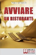 Avviare un Ristorante: Come Creare un Locale Unico e Speciale e Sbaragliare la Concorrenza - Paolo Todisco