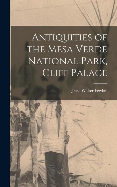 Antiquities of the Mesa Verde National Park, Cliff Palace - Jesse Walter Fewkes