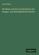 Cover-Bild zum Titel 'Die Messe und ihre Ceremonien in der morgen- und abendländischen Kirche' von 'John O'Brien'