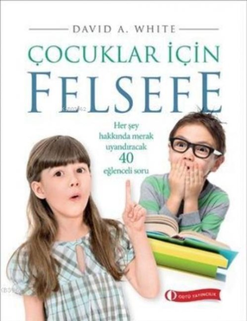 Cocuklar Icin Felsefe - Her Sey Hakkinda Merak Uyandiracak 40 Eglenceli Soru - David A. White