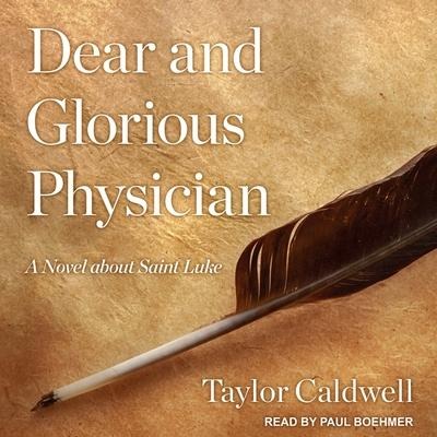 Dear and Glorious Physician: A Novel about Saint Luke - Taylor Caldwell