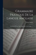 Cover-Bild zum Titel 'Grammaire Pratique De La Langue Anglaise: Ou Méthode Facile Pour Apprendre Cette Langue ....' von 'Percy Sadler'