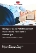 Cover-Bild zum Titel 'Naviguer dans l'établissement stable dans l'économie numérique' von 'Jackson Simango Magoge, Sayed Qudrat Hashimy'