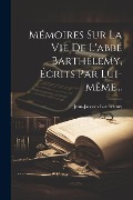 Mémoires Sur La Vie De L'abbé Barthélemy, Écrits Par Lui-même... - Jean-Jacques Barthélemy