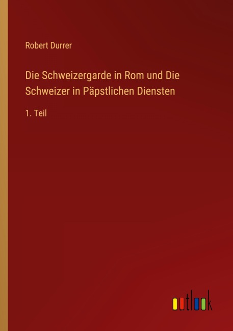 Die Schweizergarde in Rom und Die Schweizer in Päpstlichen Diensten - Robert Durrer