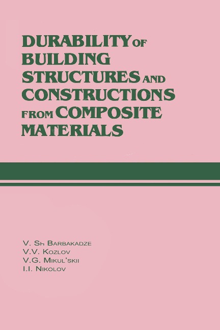 Durability of Building Structures and Constructions from Composite Materials - V. Sh. Barbakadze, V. V. Kozlov, I. I. Nikolov, V. G. Mikul'Skii