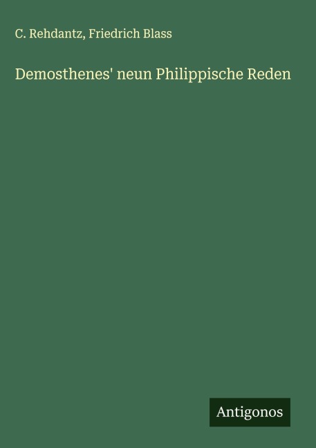 Demosthenes' neun Philippische Reden - C. Rehdantz, Friedrich Blass