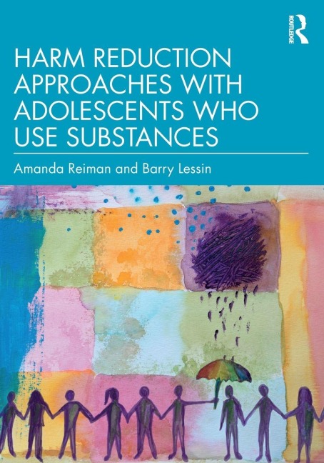 Harm Reduction Approaches with Adolescents Who Use Substances - Amanda Reiman, Barry Lessin