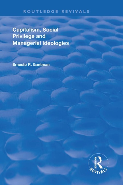 Capitalism, Social Privilege and Managerial Ideologies - Ernesto R. Gantman