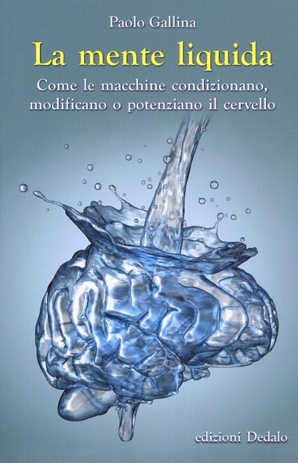 La mente liquida. Come le macchine condizionano, modificano o potenziano il cervello - Paolo Gallina
