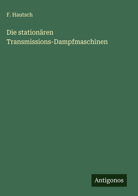 Die stationären Transmissions-Dampfmaschinen - F. Hautsch