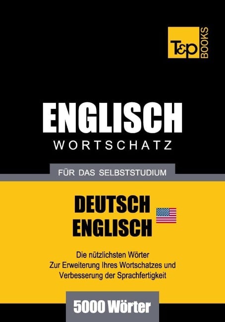 Wortschatz Deutsch-Amerikanisches Englisch für das Selbststudium - 5000 Wörter - Andrey Taranov