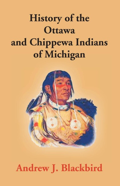 History Of The Ottawa And Chippewa Indians Of Michigan - Andrew J. Blackbird