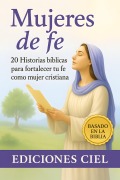 Cover-Bild zum Titel 'Mujeres de fe: 20 historias bíblicas para fortalecer tu fe como mujer cristiana: Incluye devocionales con reflexiones' von 'Ediciones Ciel'