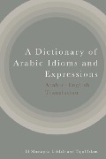 Cover-Bild zum Titel 'A Dictionary of Arabic Idioms and Expressions' von 'El Mustapha Lahlali, Tajul Islam'