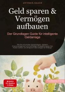 Cover-Bild zum Titel 'Geld sparen & Vermögen aufbauen: Der Grundlagen-Guide für intelligente Geldanlage' von 'Artemis Saage - Deutschland'