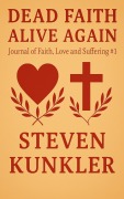 Cover-Bild zum Titel 'Dead Faith Alive Again (Journal of Faith, Love and Suffering, #1)' von 'Steven Kunkler'