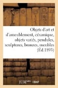 Objets d'Art Et d'Ameublement, Céramique, Objets Variés, Pendules, Sculptures, Bronzes, Meubles - Charles Mannheim