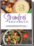 Cover-Bild zum Titel 'Stromfrei Kochbuch: Die leckersten Rezepte zum einfachen Kochen ohne Strom ob im Notfall oder beim Camping - inkl. Fingerfood & Desserts' von 'Felix Dahlmann'