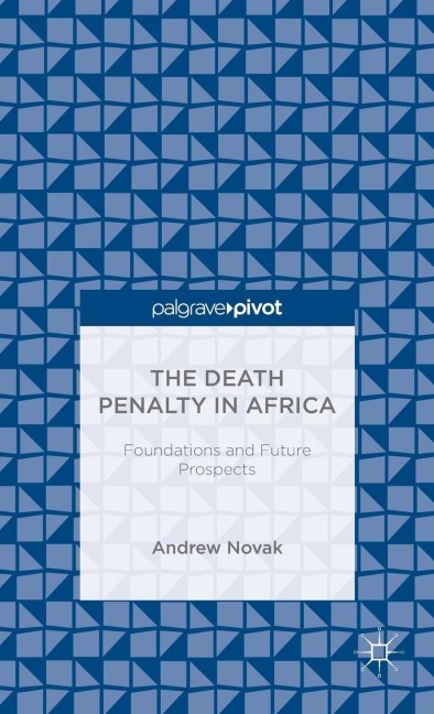 The Death Penalty in Africa: Foundations and Future Prospects - A. Novak
