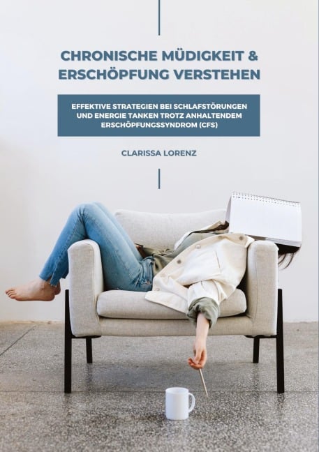 Chronische Müdigkeit und Erschöpfung verstehen: Effektive Strategien bei Schlafstörungen und Energie tanken trotz anhaltendem Erschöpfungssyndrom (CFS) - Clarissa Lorenz
