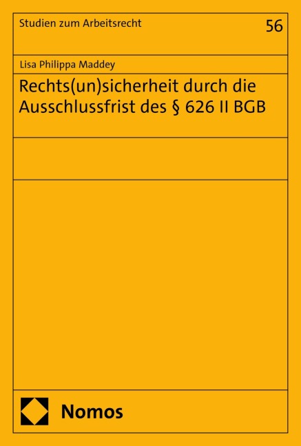 Rechts(un)sicherheit durch die Ausschlussfrist des § 626 II BGB - Lisa Philippa Maddey