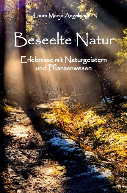 Beseelte Natur - Erlebnisse mit Naturgeistern und Pflanzenwesen - Laura Marija Angelmayer