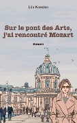 Cover-Bild zum Titel 'Sur le pont des Arts, j'ai rencontré Mozart' von 'Léo Koesten'