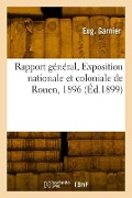 Rapport général, Exposition nationale et coloniale de Rouen, 1896 - E. Garnier