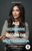 Cover-Bild zum Titel 'Als Hebamme gegen die Müttermafia' von 'Zohre Ceylan'